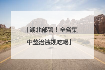 湖北部署！全省集中整治违规吃喝