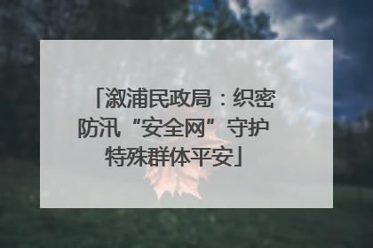 溆浦民政局：织密防汛“安全网”守护特殊群体平安