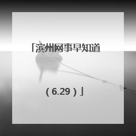 滨州网事早知道（6.29）