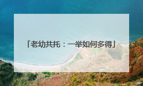 老幼共托：一举如何多得