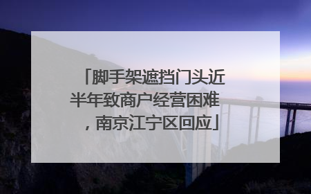 脚手架遮挡门头近半年致商户经营困难，南京江宁区回应