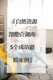 自然资源部推介湖南5个成功避险案例