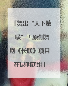 舞出“天下第一联”！原创舞剧《长联》项目在昆明建组