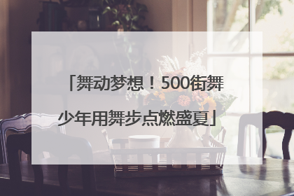 舞动梦想！500街舞少年用舞步点燃盛夏