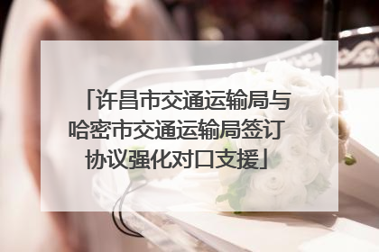 许昌市交通运输局与哈密市交通运输局签订协议强化对口支援