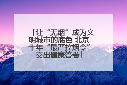 让“无烟”成为文明城市的底色 北京十年“最严控烟令”交出健康答卷