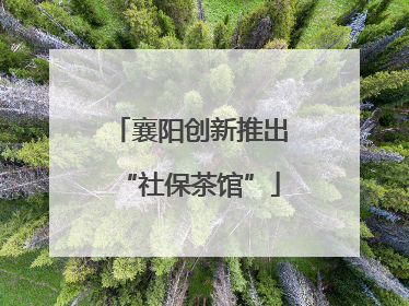襄阳创新推出“社保茶馆”