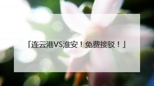 连云港VS淮安！免费接驳！