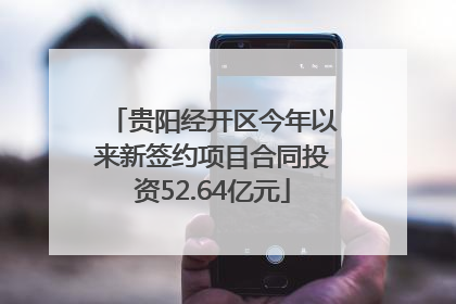 贵阳经开区今年以来新签约项目合同投资52.64亿元