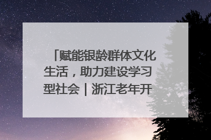 赋能银龄群体文化生活，助力建设学习型社会｜浙江老年开放大学艺术团成立