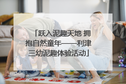 跃入泥趣天地 拥抱自然童年——利津三幼泥趣体验活动