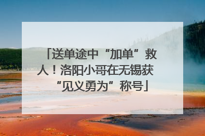 送单途中“加单”救人！洛阳小哥在无锡获“见义勇为”称号