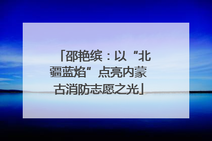 邵艳缤：以“北疆蓝焰”点亮内蒙古消防志愿之光