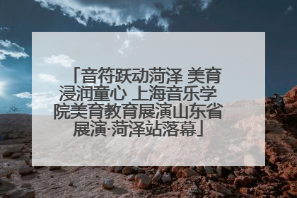 音符跃动菏泽 美育浸润童心 上海音乐学院美育教育展演山东省展演·菏泽站落幕