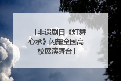 非遗剧目《灯舞心承》闪耀全国高校展演舞台