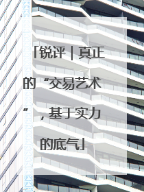 锐评｜真正的“交易艺术”，基于实力的底气