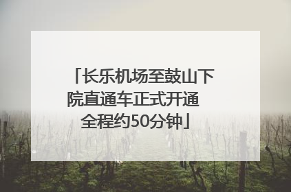 长乐机场至鼓山下院直通车正式开通 全程约50分钟