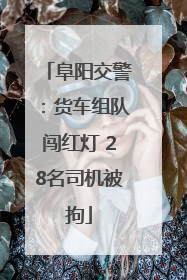 阜阳交警：货车组队闯红灯 28名司机被拘
