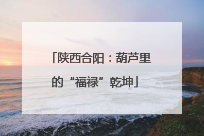 陕西合阳：葫芦里的“福禄”乾坤