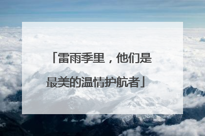 雷雨季里，他们是最美的温情护航者