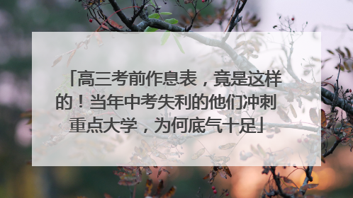 高三考前作息表，竟是这样的！当年中考失利的他们冲刺重点大学，为何底气十足
