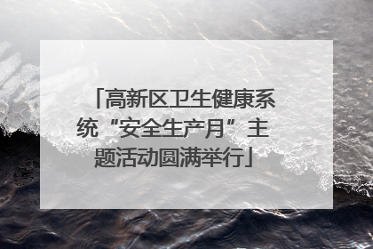高新区卫生健康系统“安全生产月”主题活动圆满举行