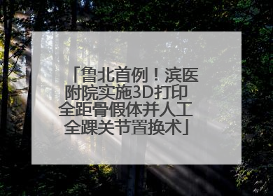 鲁北首例！滨医附院实施3D打印全距骨假体并人工全踝关节置换术