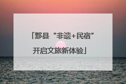 黟县“非遗+民宿” 开启文旅新体验