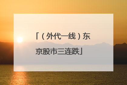 （外代一线）东京股市三连跌