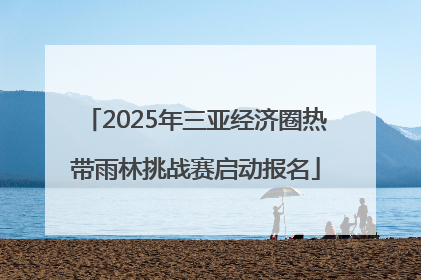2025年三亚经济圈热带雨林挑战赛启动报名