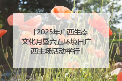 2025年广西生态文化月暨六五环境日广西主场活动举行