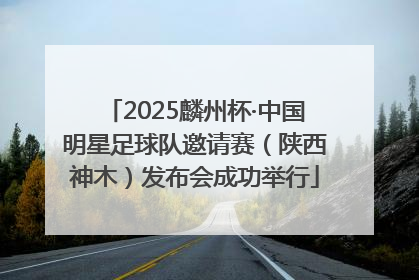 2025麟州杯·中国明星足球队邀请赛（陕西神木）发布会成功举行
