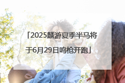 2025麟游夏季半马将于6月29日鸣枪开跑