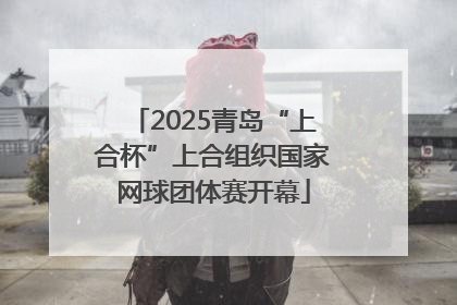 2025青岛“上合杯”上合组织国家网球团体赛开幕