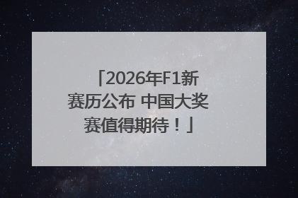 2026年F1新赛历公布 中国大奖赛值得期待！