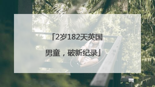 2岁182天英国男童，破新纪录