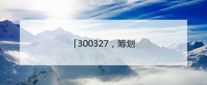 300327，筹划控制权变更，停牌！