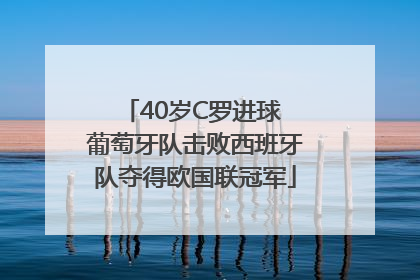 40岁C罗进球 葡萄牙队击败西班牙队夺得欧国联冠军