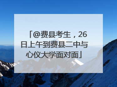 @费县考生，26日上午到费县二中与心仪大学面对面