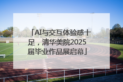 AI与交互体验感十足，清华美院2025届毕业作品展启幕