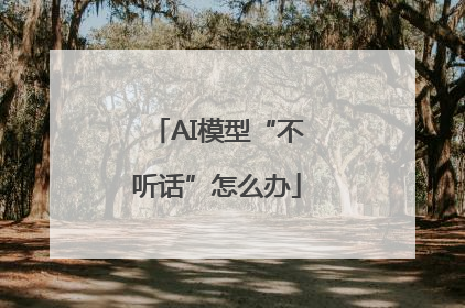 AI模型“不听话”怎么办