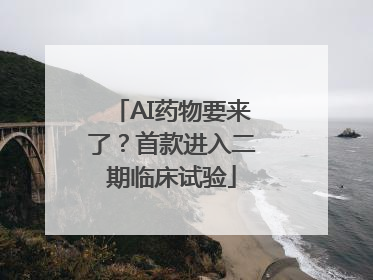AI药物要来了？首款进入二期临床试验