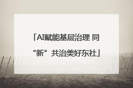 AI赋能基层治理 同“新”共治美好东社