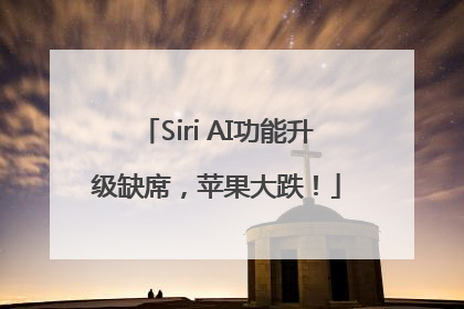 Siri AI功能升级缺席，苹果大跌！