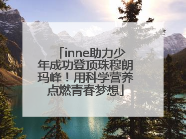 inne助力少年成功登顶珠穆朗玛峰！用科学营养点燃青春梦想